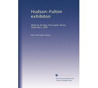 Hudson-Fulton exhibiton: Made by the New York public library. September, 1909