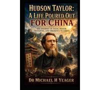 Hudson Taylor: A Life Poured Out for China: His Journey of Faith, Prayer, Suffering, and Obedience to Christ