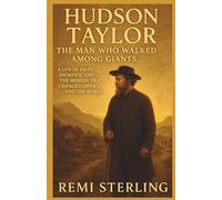 Hudson Taylor The Man Who Walked Among Giants: A Life of Faith, Sacrifice, and the Mission That Changed China and the World (Chronicles of Missionaries)