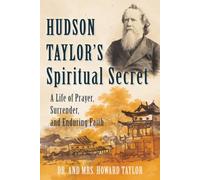 Hudson Taylor's Spiritual Secret: A Life of Prayer, Surrender, and Enduring Faith [Updated and Annotated]