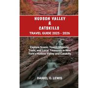 Hudson Valley and Catskills Travel Guide 2025 - 2026: Explore Scenic Towns, Majestic Trails, and Local Treasures in New York’s Hudson Valley and Catskills