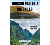 Hudson Valley and Catskills Travel Guide 2026-2027: An Insider's Journey Through Historic River Towns, Mountain Escapes, Scenic Drives, Farm-to-Table Flavors, and Hidden Local Treasures