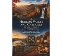 Hudson Valley and Catskills Travel Guide 2026 - 2027: Discover New York's Timeless Villages, Mountain Escapes, Scenic Trails, Culinary Delights, and Hidden Wonders