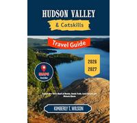 Hudson Valley and Catskills Travel Guide 2026 - 2027: Explore New York's Heart of Beauty, Scenic Trails, Local Cuisine, and Historic Charm