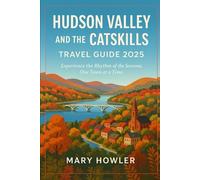Hudson Valley and the Catskills Travel Guide 2025: Experience the Rhythm of the Seasons, One Town at a Time