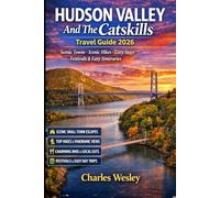 Hudson Valley And The Catskills Travel Guide 2026: Scenic Towns, Iconic Hikes, Cozy Stays, Seasonal Festivals, and Smart Itineraries