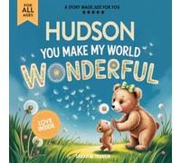 Hudson You Make My World Wonderful: Personalized Children’s Bedtime Story Book for Babies & Kids - A Custom Name Story Gift
