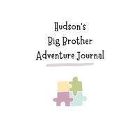 Hudson's Big Brother Adventure Journal: Guide to Big Sibling Joy - Kids' New Sibling Workbook for a Loving Family Journey: Personalised and specially ... the role of big brother to a baby sibling!