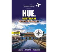 HUE, VIETNAM GUIDA DI VIAGGIO 2025 - 2026: Il turista completo per esplorare la storia, la cucina, le attrazioni, le attrazioni culturali e la vita locale di Hue