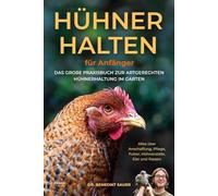 Hühner halten für Anfänger: Das große Praxisbuch zur artgerechten Hühnerhaltung im Garten - Alles über Anschaffung, Pflege, Futter, Hühnerställe, Eier und Rassen