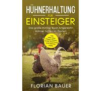 HÜHNERHALTUNG FÜR EINSTEIGER: Das große Hühner Buch - Artgerecht Hühner halten im Garten inkl. alles über Pflege, Rassen, Futter, Züchtung und Hühnerställe