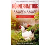 Hühnerhaltung Schritt Für Schritt: Das Hühner Buch Für Einsteiger - In