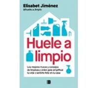 Huele a limpio: Los mejores trucos y consejos de limpieza y orden para simplificar tu vida y sentirte feliz en tu casa (Somos B)