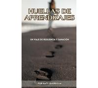 Huellas de Aprendizajes: Un viaje de resiliencia y sanacion