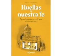 Huellas de nuestra fe: Apuntes para peregrinar a Tierra Santa
