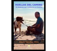 HUELLAS DEL CAMINO: 20 historias que moldearon mi destino