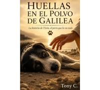 HUELLAS EN EL POLVO DE GALILEA: La histora de Tizón, el perro que lo vio todo.