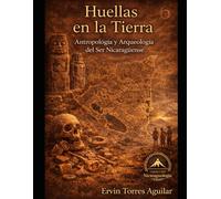 Huellas en la Tierra: Antropología y Arqueología del Ser Nicaragüense: 6 (NICARAGUOLOGÍA)