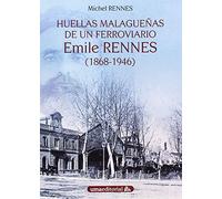 Huellas Malagueñas De Un Ferroviario: Emile Rennes (1868-1946): 5 (Conocer Málaga Serie B)