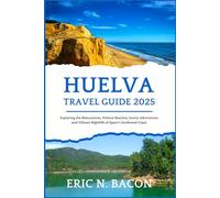 Huelva Travel Guide 2025: Exploring the Monuments, Pristine Beaches, Scenic Adventures, and Vibrant Nightlife of Spain's Southwest Coast. (Elegant Travel Experience)