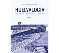 Huelvalogía: La Historia como nunca te la contaron