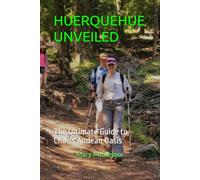 HUERQUEHUE UNVEILED: The Ultimate Guide to Chile’s Andean Oasis