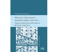 Huertas valencianas y marjales (siglos XIII-XIX). Agroecosistemas hidráulicos de base orgánica. (Sociedad y Ciencias Sociales)