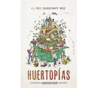 Huertopías: Ecourbanismo, cooperación social y agricultura (Ensayo)