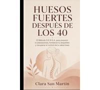 Huesos Fuertes despues de los 40: El Método D.E.N.S.A. para prevenir la osteoporosis, fortalecer tu esqueleto y recuperar el control de tu salud ósea (Colección Salud de la Mujer)