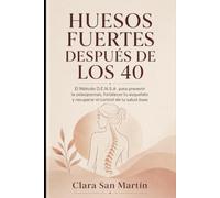 Huesos Fuertes despues de los 40: El Método D.E.N.S.A. para prevenir la osteoporosis, fortalecer tu esqueleto y recuperar el control de tu salud ósea (Colección Salud de la Mujer)