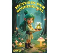 Hüterin der Schneekugel: Die Abenteuer von Avenya, Band 1