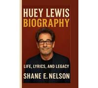 HUEY LEWIS BIOGRAPHY: Life, Lyrics, and Legacy