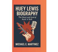 HUEY LEWIS BIOGRAPHY: The Heart and Soul of Rock ’n’ Roll