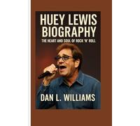 HUEY LEWIS BIOGRAPHY: The Heart and Soul of Rock 'n' Roll