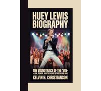 HUEY LEWIS BIOGRAPHY: The Soundtrack of the ’80s - Pop, Power, and the Heart of Rock and Roll