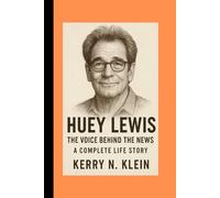 Huey Lewis Biography: The Voice Behind the News, A Complete Life Story