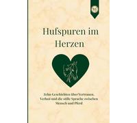 Hufspuren im Herzen: Zehn Geschichten über Vertrauen, Verlust und die stille Sprache zwischen Mensch und Pferd