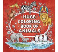 Huge Coloring Book of Animals: For Children Ages 4+ (Huge Books of Coloring (Ages 4+)): Adorable Animals and Beginner-Friendly Designs for Little Artists