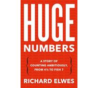 Huge Numbers: A Story of Counting Ambitiously, from 4 1/2 to Fish 7