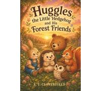 Huggles the Little Hedgehog and His Forest Friends: A Gentle Bedtime Story About Friendship and Kindness