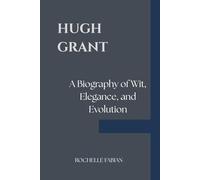 Hugh Grant: A Biography of Wit, Elegance, and Evolution