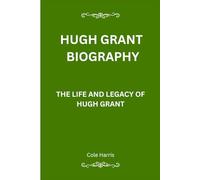 Hugh Grant Biography: The Life And Legacy Of Hugh Grant