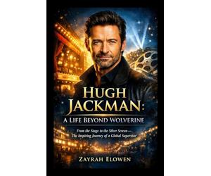 Hugh Jackman: A Life Beyond Wolverine: From the Stage to the Silver Screen-The Inspiring Journey of a Global Superstar
