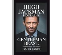 HUGH JACKMAN: THE GENTLEMAN BEAST: FROM WOLVERINE TO BROADWAY