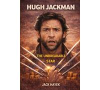 HUGH JACKMAN: THE UNBREAKABLE STAR