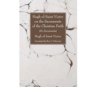 Hugh of Saint Victor on the Sacraments of the Christian Faith: (De Sacramentis)