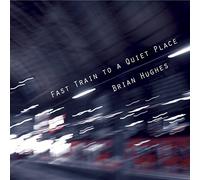 Hughes, Brian - Fast Train to a Quiet..