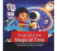 Hugo and the Magic of Time:: A Storybook that makes it Fun Learning Time, Months and Days of the Week.