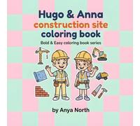 Hugo & Anna's Construction Site Coloring Book: Join Hugo and Anna on the Job - A Fun Coloring Adventure with Diggers, Cranes and Trucks for Kids Ages ... book series) (Hugo & Anna Coloring books)