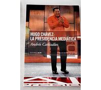 Hugo Chávez. La presidencia mediática.